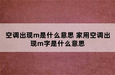 空调出现m是什么意思 家用空调出现m字是什么意思